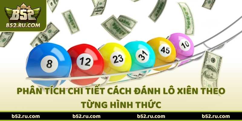 Phân tích chi tiết cách đánh lô xiên theo từng hình thức tại B52