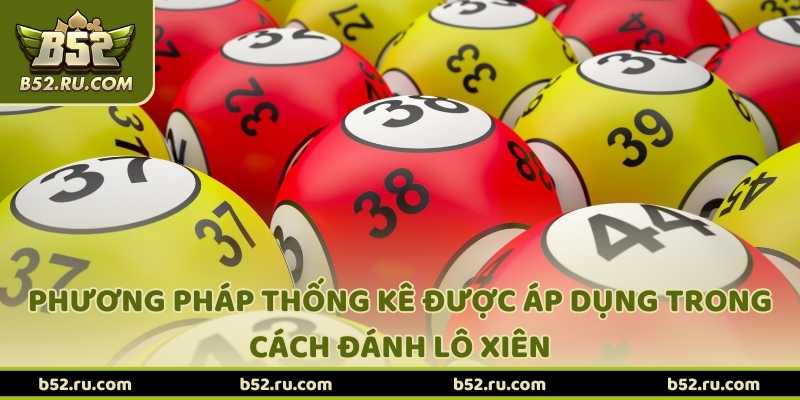 Phương pháp thống kê được áp dụng trong cách đánh lô xiên B52