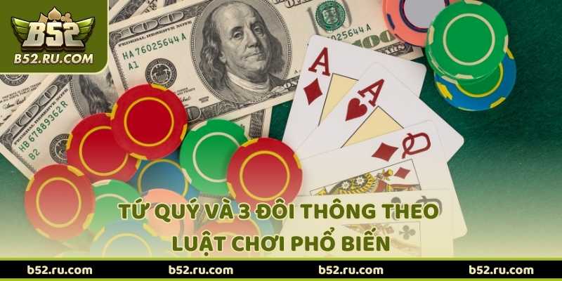 Tứ quý và 3 đôi thông theo luật chơi phổ biến tại B52